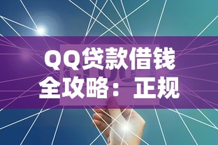 QQ贷款借钱全攻略:正规渠道与操作流程详解 QQ贷款借钱全攻略:正规渠道与操作流程详解