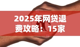 2025年网贷退费攻略：15家平台退息政策全解析